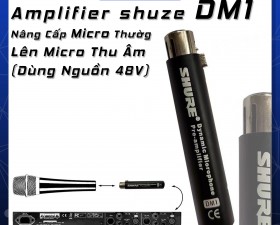 Amplifier shuze DM1- Nâng Cấp Micro Thường Lên Micro Thu Âm (Dùng Nguồn 48V)